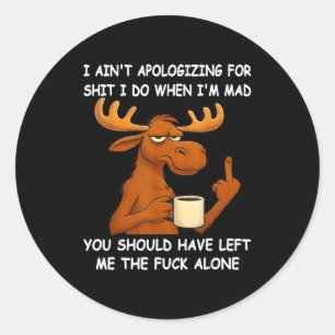 I Ain't Alogizing For I Do When I'm Mad You Should Classic Round Sticker