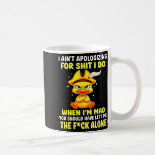 I ain't apologising for i do when i'm mad you  coffee mug