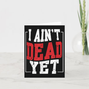 I Aint Dead Yet _ Motivation Inspiration Card