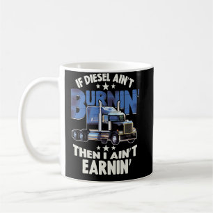 I Aint Earning Diesel Trucker Big Rig Semi-Trailer Coffee Mug
