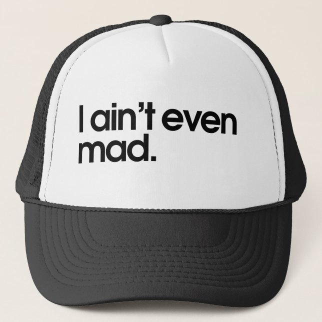 I aint even mad trucker hat (Front)