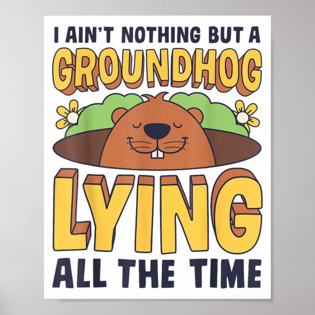 I Aint Nothing But A Groundhog Lying All The Time  Poster (Front)