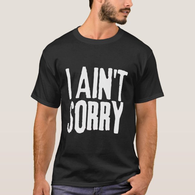 I Ain'T Sorry Shirt Snarky Joke Humour Funny Sarca (Front)