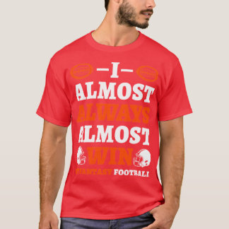 I Almost Always Almost Win At Fantasy Football gir T-Shirt