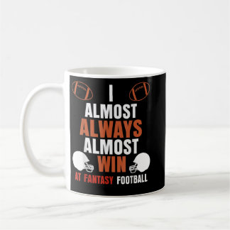 I Almost Always Almost Win At Fantasy Football Men Coffee Mug