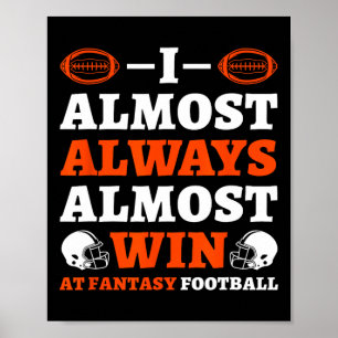 I Almost Always Almost Win At Fantasy Football  Poster