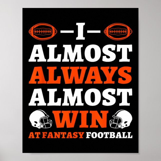 I Almost Always Almost Win At Fantasy Football  Poster (Front)