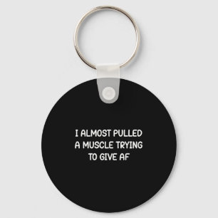 I Almost Pulled A Muscle Trying To Give Af, Funny, Key Ring