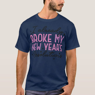 I Already Broke My New Years Resolutions 2 T-Shirt