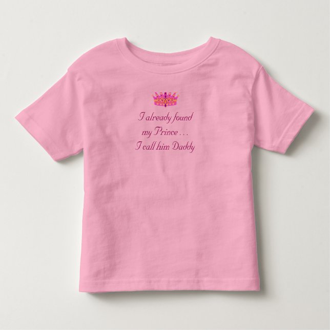 I already found my Prince . . .I call him Daddy Toddler T-Shirt (Front)