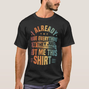 I Already Have Everything So They Just Got Me This T-Shirt