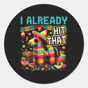 I Already Hit That Pinata Cinco De Mayo Mexican Th Classic Round Sticker