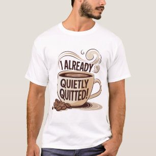 I Already Quietly Quitted! Funny Coffee Cup T-Shirt