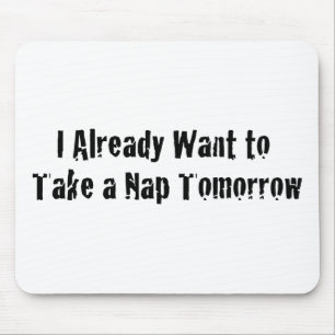 I already want a nap tomorrow mouse pad