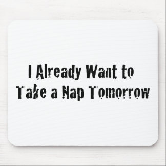 I already want a nap tomorrow mouse pad