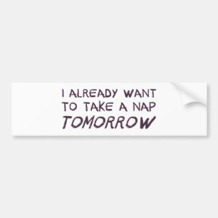I Already Want To Take A Nap Tomorrow Bumper Sticker