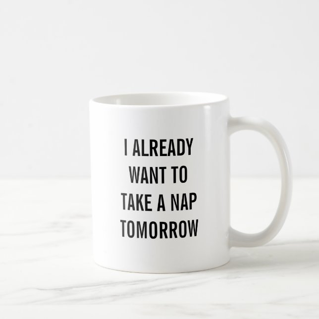I already want to take a nap tomorrow. coffee mug (Right)