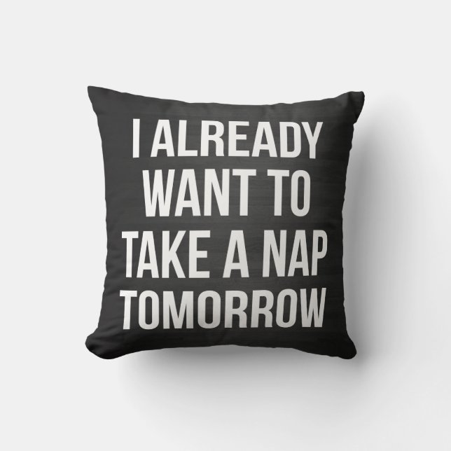 I Already Want To Take A Nap Tomorrow Cushion (Front)