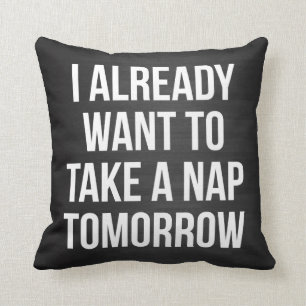 I Already Want To Take A Nap Tomorrow Cushion