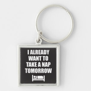 I Already Want To Take A Nap Tomorrow Key Ring