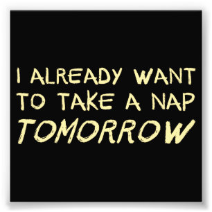 I Already Want To Take A Nap Tomorrow Photo Print
