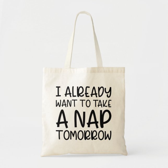 I Already Want To Take A Nap Tomorrow Tote Bag (Front)