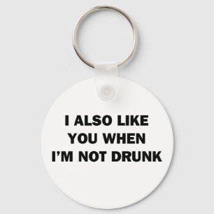 I Also Like You When I'm Not Drunk Key Ring