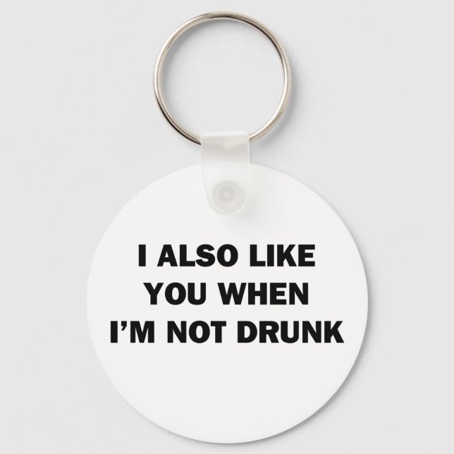 I Also Like You When I'm Not Drunk Key Ring (Front)
