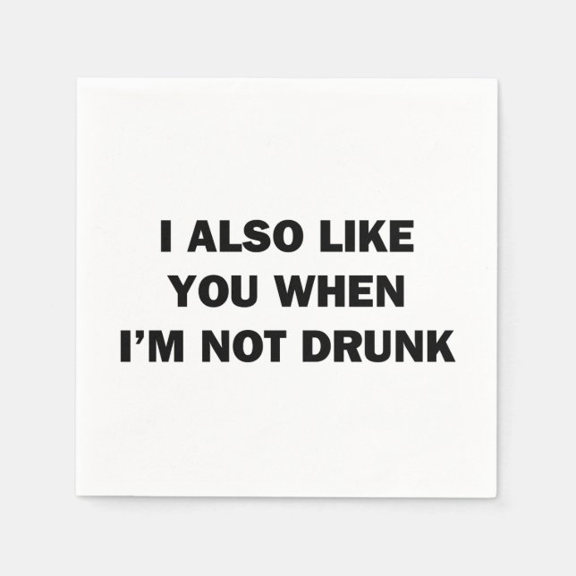 I Also Like You When I'm Not Drunk Napkin (Front)