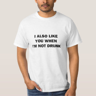 I Also Like You When I'm Not Drunk T-Shirt