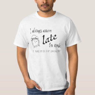 I always arrive late for work, but... T-Shirt