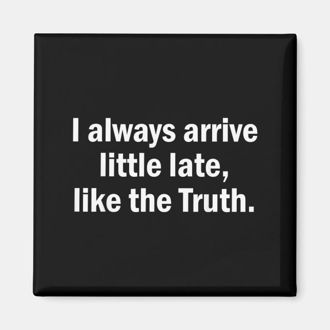 I Always Arrive Late Like The Truth Funny Sarcasti Magnet (Front)