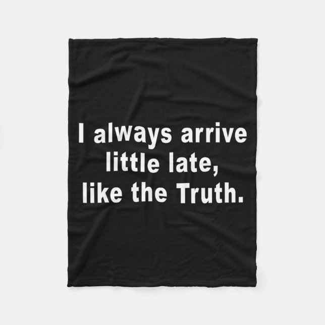 I Always Arrive Little Late Like The Truth Funny S Fleece Blanket (Front)