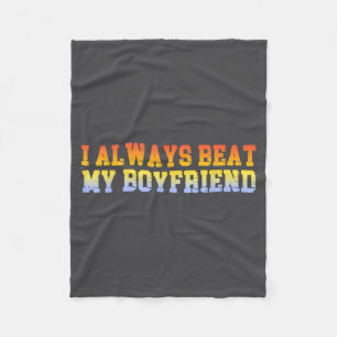 I Always Beat My Boyfriend Dating Funny Relationsh Fleece Blanket