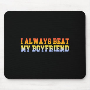 I Always Beat My Boyfriend Dating Funny Relationsh Mouse Pad