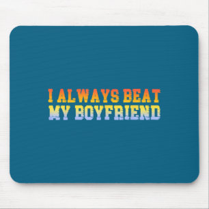 I Always Beat My Boyfriend Dating Funny Relationsh Mouse Pad