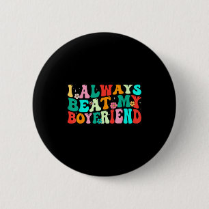I Always Beat My Boyfriend Funny Relationship Vale 6 Cm Round Badge