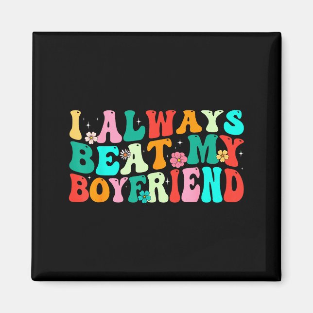 I Always Beat My Boyfriend Funny Relationship Vale Magnet (Front)
