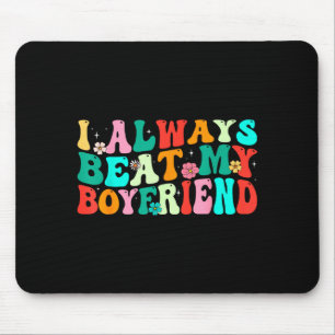 I Always Beat My Boyfriend Funny Relationship Vale Mouse Pad