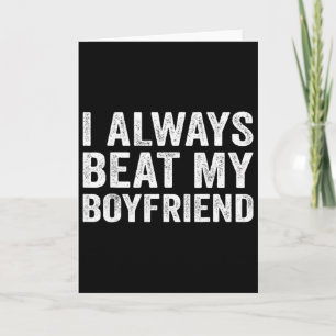 I Always Beat My Boyfriend Relationship Funny Vale Card
