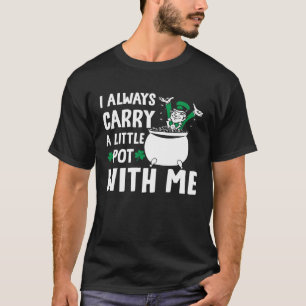 I Always Carry A Little Pot with Me St Patricks Da T-Shirt