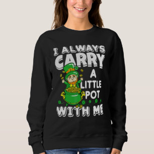 I Always Carry A Little Pot With Me St  Patrick's  Sweatshirt