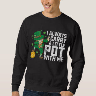 I Always Carry A Little Pot With Me St Patrick's Sweatshirt