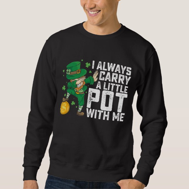 I Always Carry A Little Pot With Me St Patrick's Sweatshirt (Front)