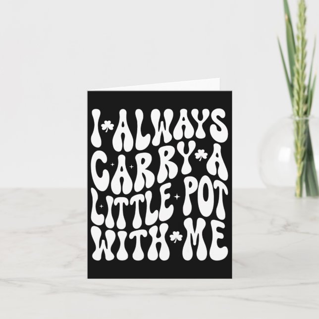 I Always Carry Little Pot With Me St Patricks Day  Card (Front)