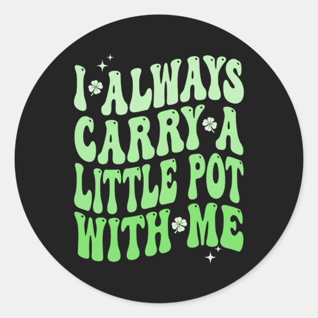 I Always Carry Little Pot With Me St Patricks Day  Classic Round Sticker (Front)