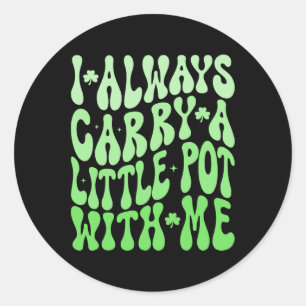 I Always Carry Little Pot With Me St Patricks Day  Classic Round Sticker