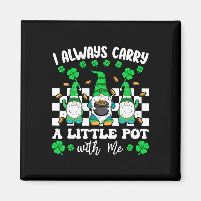 I Always Carry Little Pot With Me St Patricks Day  Magnet (Front)