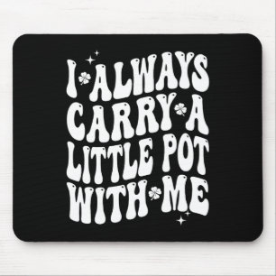 I Always Carry Little Pot With Me St Patricks Day Mouse Pad