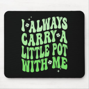 I Always Carry Little Pot With Me St Patricks Day Mouse Pad